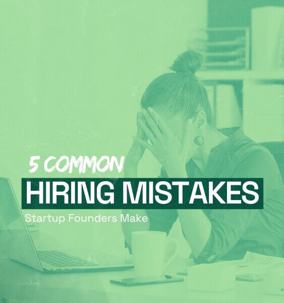 5 Common Hiring Mistakes Startup Founders Make